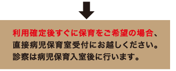 ８時３０分からの保育をご希望の場合、直接病児保育室受付にお越しください。診察は病児保育入室後に行います。